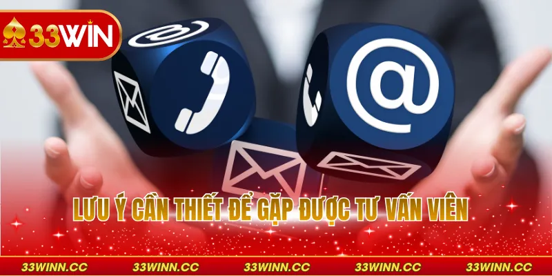 Lưu ý cần thiết để gặp được tư vấn viên